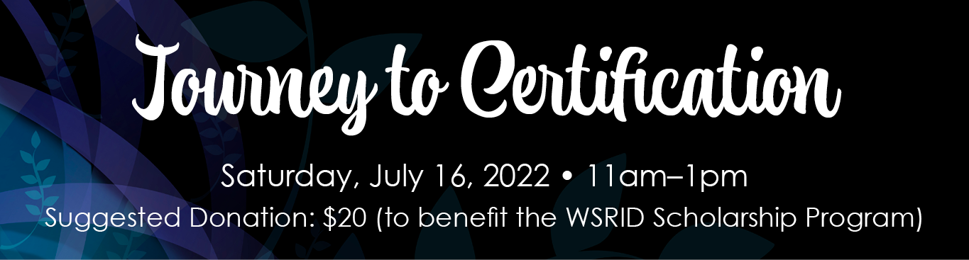 Journey to Certification, Saturday 16, 2022, 11am-1pm, Suggested Donation: $20 (to benefit the WSRID Scholarship Program). Text is on a black background with purple swirls and leaves.